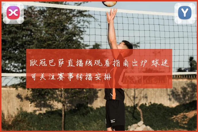 欧冠巴萨直播线观看指南出炉 球迷可关注赛事转播安排