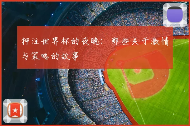 押注世界杯的夜晚:那些关于激情与策略的故事