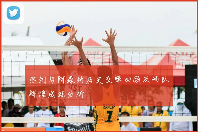 热刺与阿森纳历史交锋回顾及两队辉煌成就分析