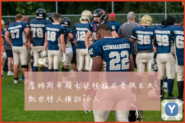 詹姆斯率骑士逆转猛龙晋级东决，凯尔特人横扫76人