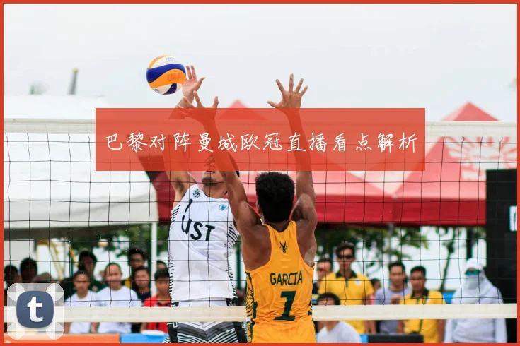 巴黎对阵曼城欧冠直播看点解析