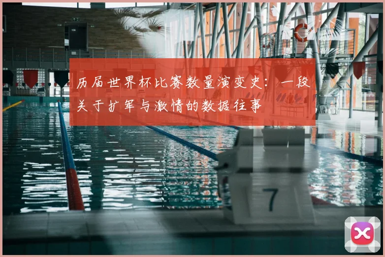 历届世界杯比赛数量演变史:一段关于扩军与激情的数据往事