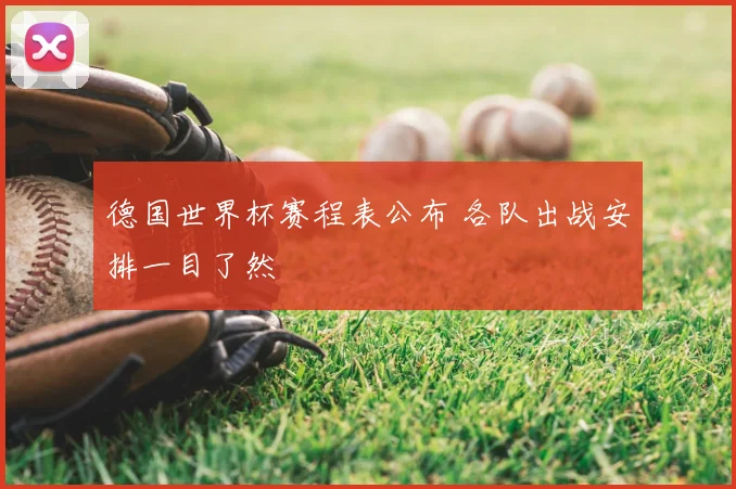 德国世界杯赛程表公布 各队出战安排一目了然