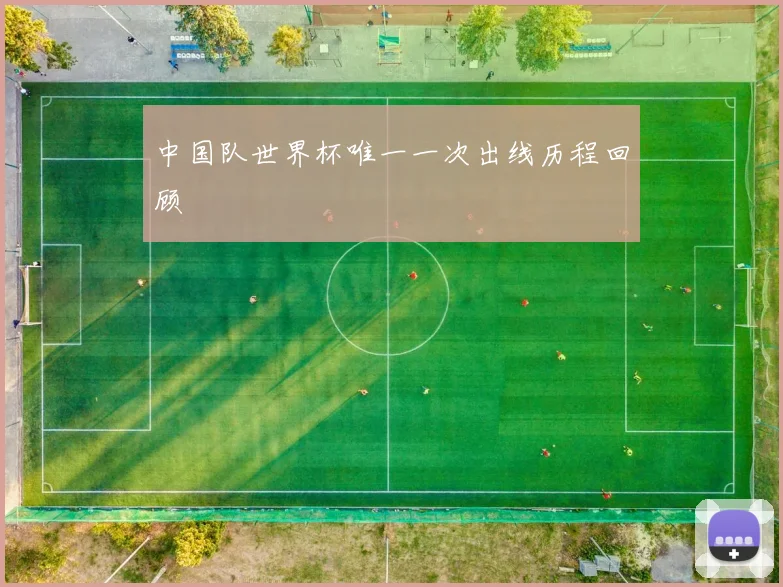 中国队世界杯唯一一次出线历程回顾