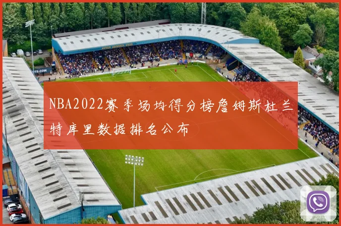 NBA2022赛季场均得分榜詹姆斯杜兰特库里数据排名公布