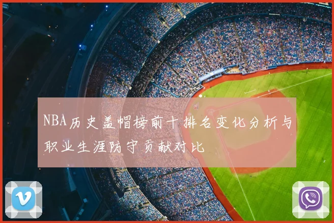 NBA历史盖帽榜前十排名变化分析与职业生涯防守贡献对比