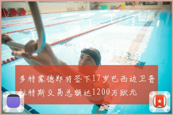 多特蒙德即将签下17岁巴西边卫普拉特斯交易总额达1200万欧元