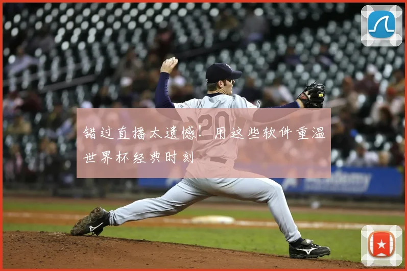 错过直播太遗憾！用这些软件重温世界杯经典时刻